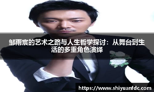 必一邹雨宸的艺术之路与人生哲学探讨：从舞台到生活的多重角色演绎