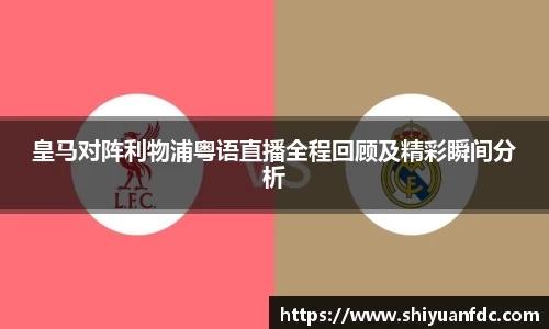 必一皇马对阵利物浦粤语直播全程回顾及精彩瞬间分析